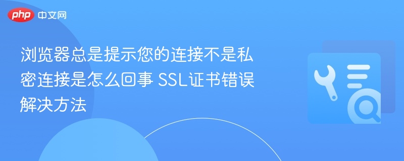 浏览器提示连接不私密，通常是SSL证书错误导致。以下是常见原因及解决方法：一、SSL证书错误的常见原因证书过期
网站使用的SSL证书已过有效期，浏览器会拒绝信任该网站。证书未正确安装
服务器配置错误，导致证书未正确绑定或缺失，造成证书链不完整。域名不匹配
SSL证书只对特定域名有效，如果访问的是子域名或不同域名，也会报错。系统时间错误
如果电脑或服务器的时间与实际时间不符，可能导致证书验证失败。中