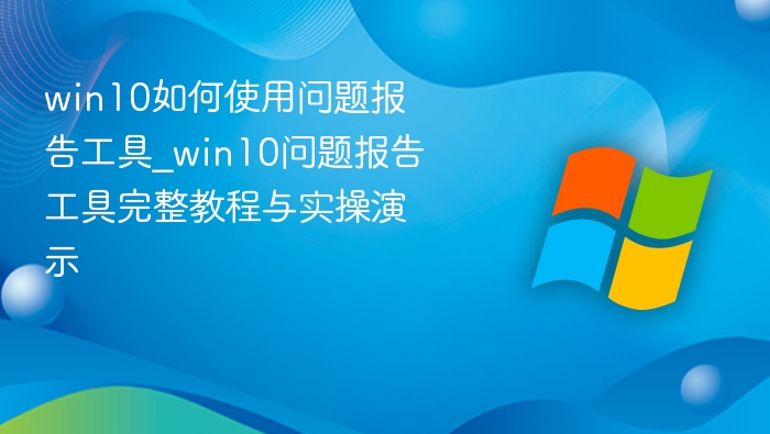 Win10问题报告工具使用教程