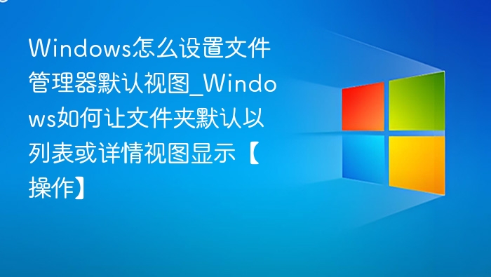 Windows文件管理器默认视图设置方法