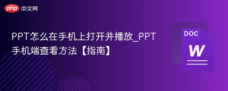 PPT怎么在手机上打开并播放_PPT手机端查看方法【指南】