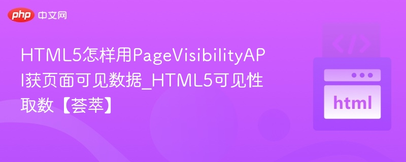 HTML5怎样用PageVisibilityAPI获页面可见数据_HTML5可见性取数【荟萃】