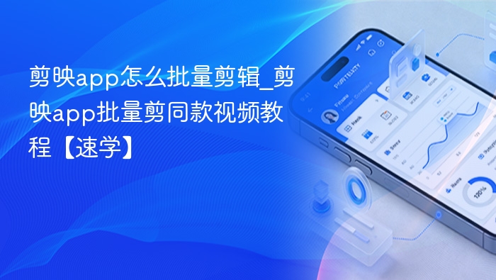 剪映批量剪辑技巧｜快速剪同款教程