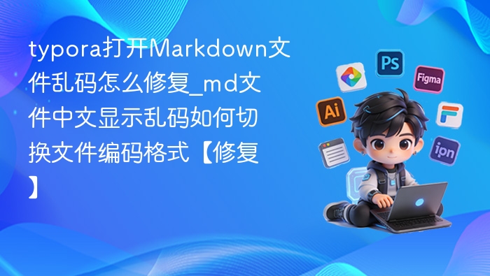 Typora打开MD文件乱码解决方法