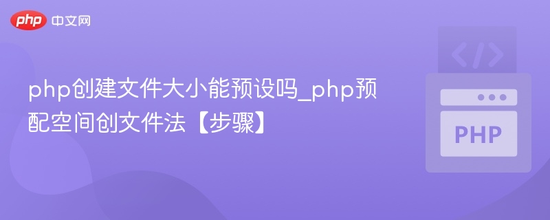 PHP创建文件能预设大小吗？
