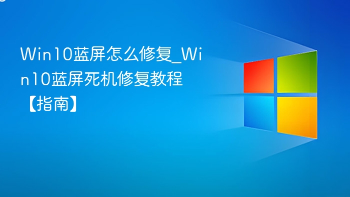 Win10蓝屏解决方法及修复教程