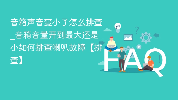 音箱音量小怎么排查及解决方法