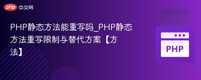 PHP静态方法能重写吗？静态方法重写限制解析
