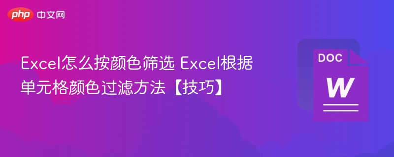 Excel怎么按颜色筛选 Excel根据单元格颜色过滤方法【技巧】
