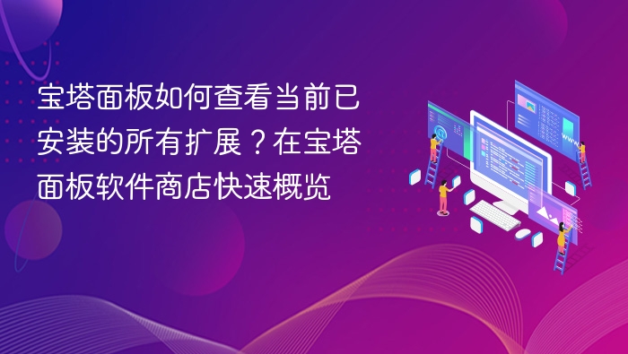宝塔面板如何查看当前已安装的所有扩展?在宝塔面板软件商店快速概览