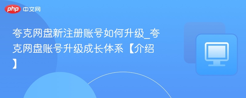 新账号如何升级？夸克网盘攻略
