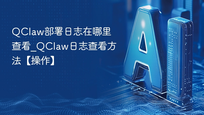 QClaw日志查看方法及操作指南