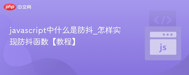 防抖是什么？如何实现防抖函数【教程】