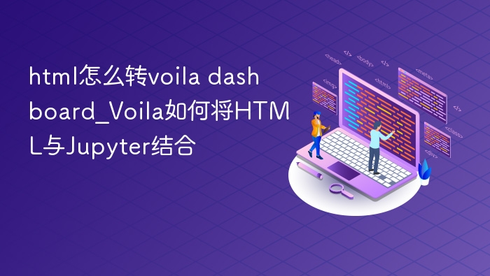 HTML转Voila仪表盘：Jupyter快速整合教程