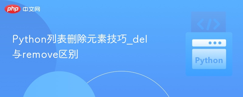 Python列表删元素技巧：del和remove区别