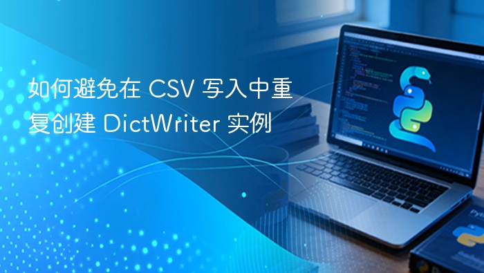 CSV写入优化：DictWriter实例重复使用方法