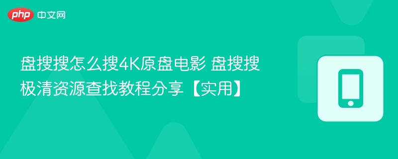 盘搜搜怎么搜4K原盘电影 盘搜搜极清资源查找教程分享【实用】