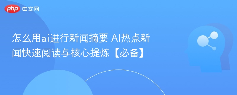 AI新闻速读技巧：快速抓重点方法