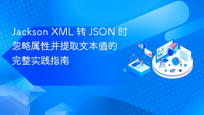 Jackson XML 转 JSON 时忽略属性并提取文本值的完整实践指南