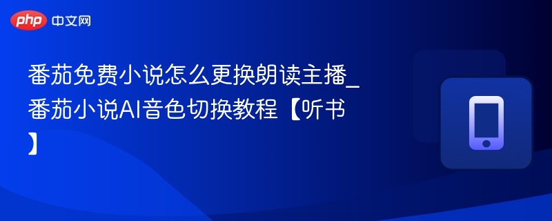 番茄小说换朗读主播教程｜AI音色切换方法