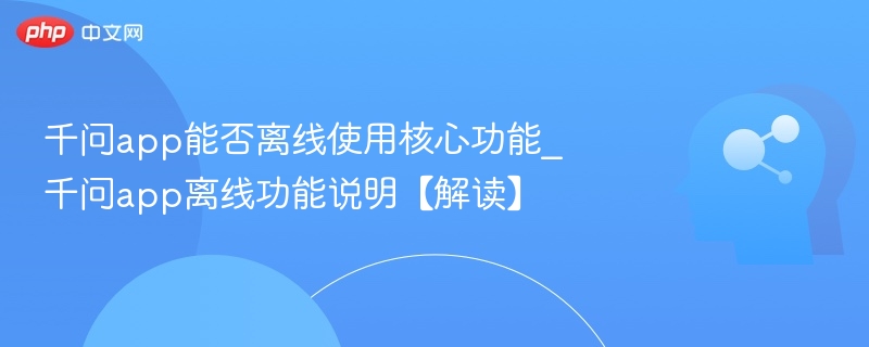 千问App离线功能使用全解析