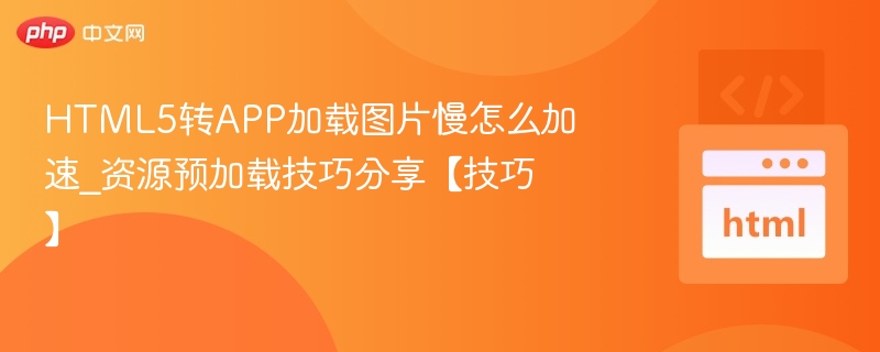 HTML5转APP图片加载优化技巧