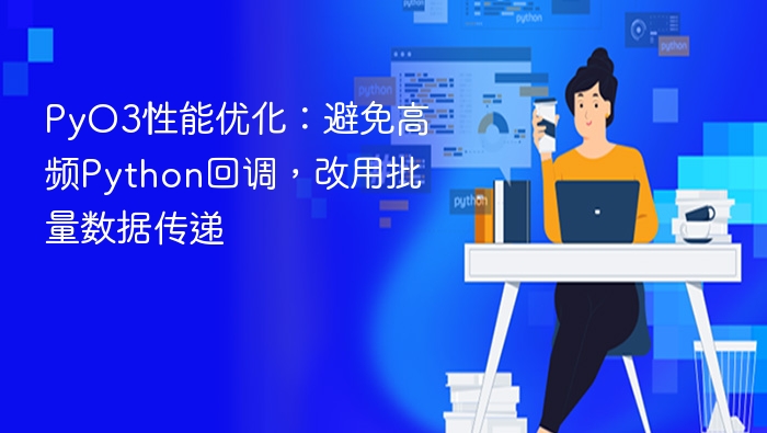 PyO3性能优化:避免高频Python回调,改用批量数据传递