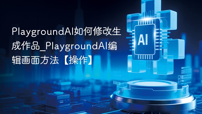 PlaygroundAI如何修改生成作品_PlaygroundAI编辑画面方法【操作】