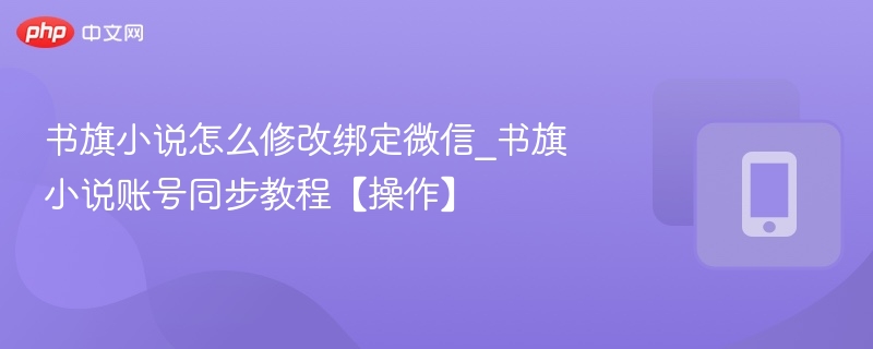 书旗小说怎么修改绑定微信_书旗小说账号同步教程【操作】