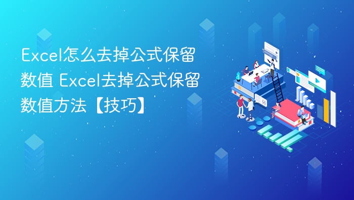 Excel怎么去掉公式保留数值 Excel去掉公式保留数值方法【技巧】