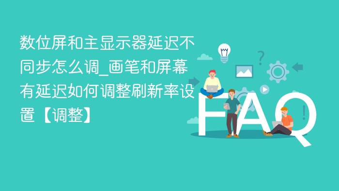 数位屏延迟怎么调？画笔同步设置教程