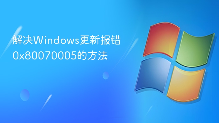 解决Windows更新报错0x80070005的方法