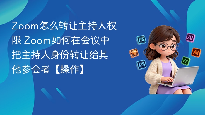 Zoom转让主持人权限步骤详解