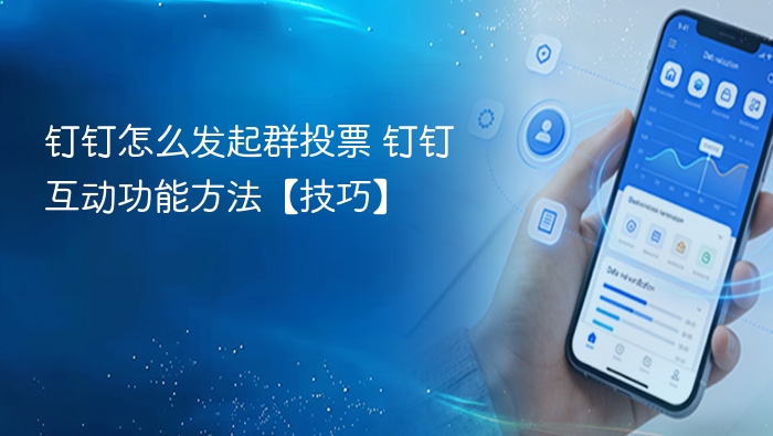 钉钉群投票怎么发起？互动技巧分享