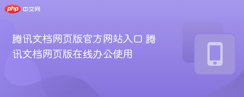 腾讯文档官网入口及使用方法