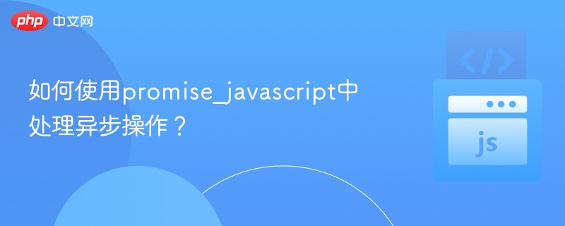 如何使用promise_javascript中处理异步操作？