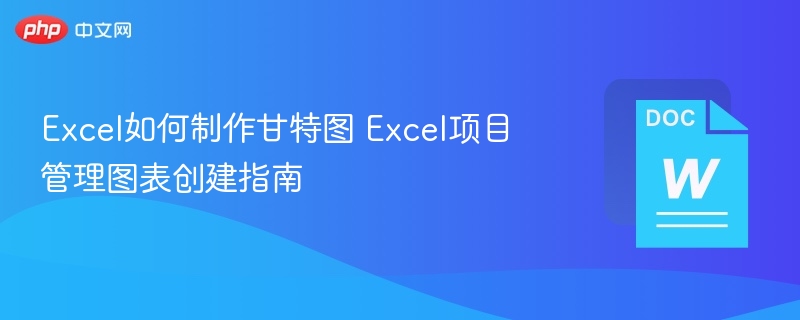 Excel如何制作甘特图 Excel项目管理图表创建指南