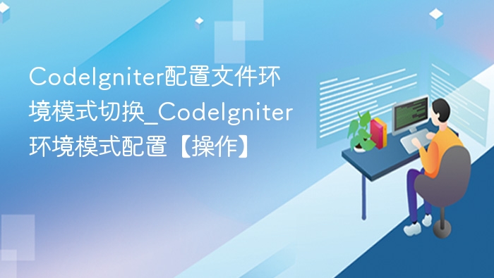 CodeIgniter配置文件环境模式切换_CodeIgniter环境模式配置【操作】
