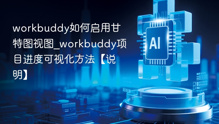 Workbuddy甘特图使用教程详解
