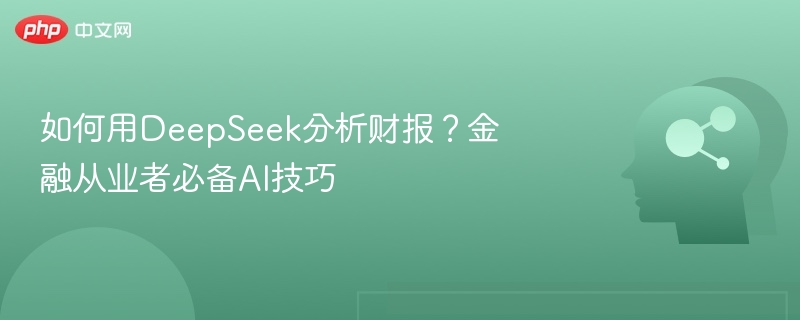 如何用DeepSeek分析财报？金融从业者必备AI技巧