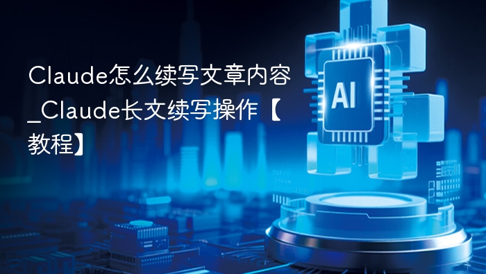 Claude如何续写文章？详细教程分享