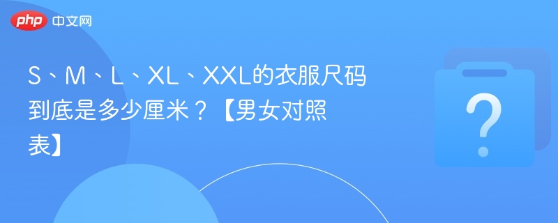 S/M/L/XL/XXL尺码对照表大全