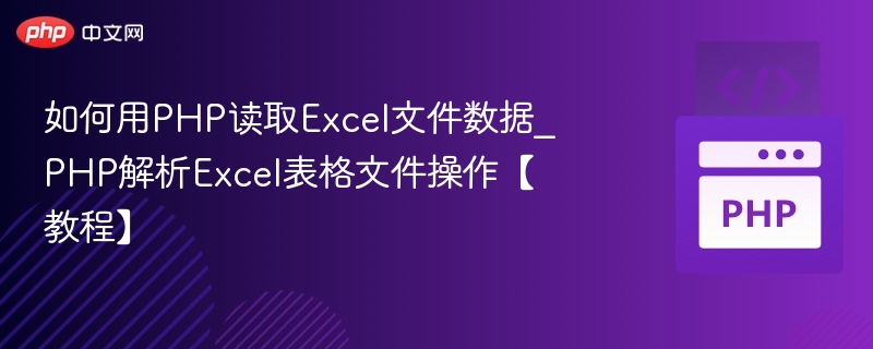 如何用PHP读取Excel文件数据_PHP解析Excel表格文件操作【教程】