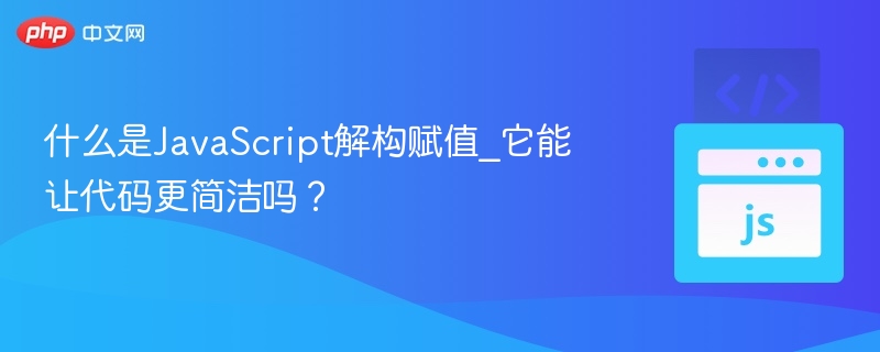 什么是JavaScript解构赋值_它能让代码更简洁吗?