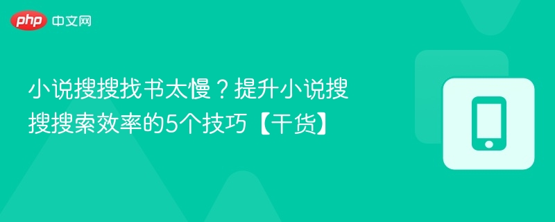 小说搜书慢？5个高效搜索技巧分享