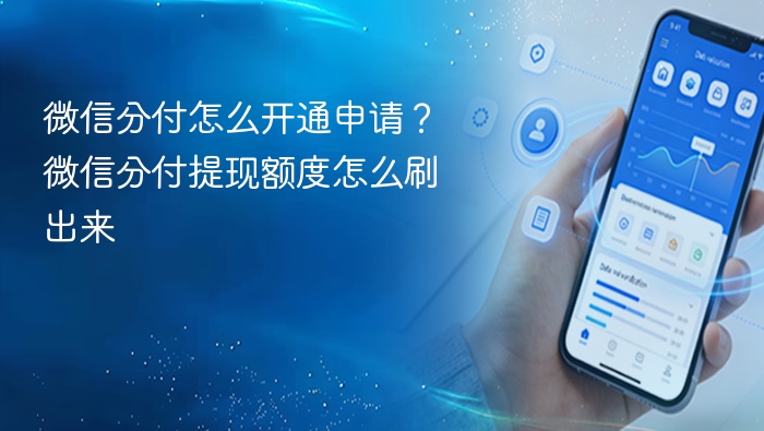 微信分付怎么开通申请？微信分付提现额度怎么刷出来