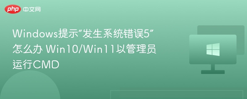 系统错误5解决方法：Win10/Win11管理员CMD教程