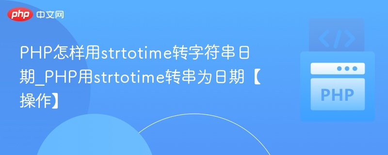 PHP怎样用strtotime转字符串日期_PHP用strtotime转串为日期【操作】