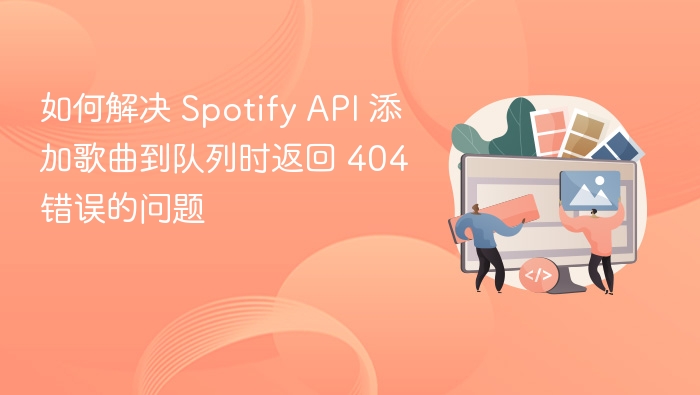如何解决 Spotify API 添加歌曲到队列时返回 404 错误的问题
