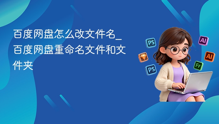 百度网盘怎么改文件名_百度网盘重命名文件和文件夹
