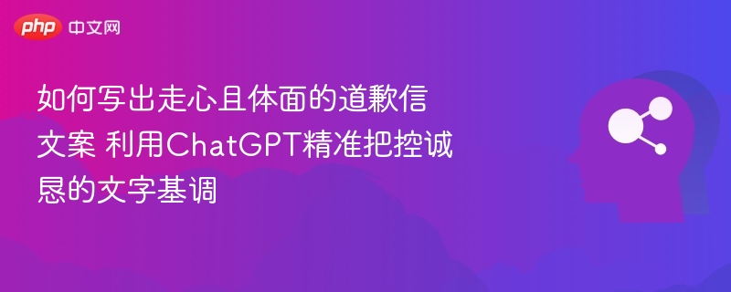 真诚道歉信怎么写？ChatGPT帮你表达真心